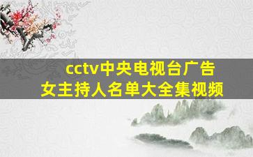 cctv中央电视台广告女主持人名单大全集视频