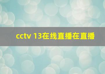 cctv 13在线直播在直播