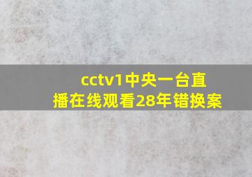 cctv1中央一台直播在线观看28年错换案