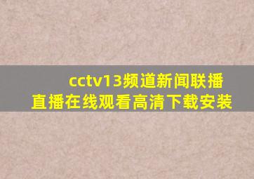 cctv13频道新闻联播直播在线观看高清下载安装