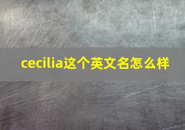 cecilia这个英文名怎么样