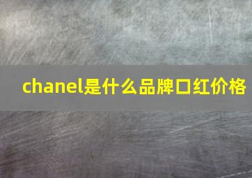 chanel是什么品牌口红价格