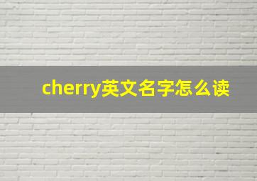 cherry英文名字怎么读