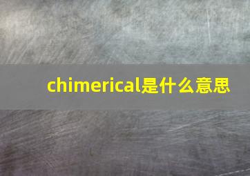 chimerical是什么意思