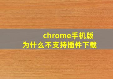 chrome手机版为什么不支持插件下载