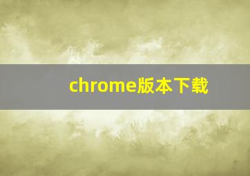 chrome版本下载