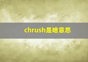 chrush是啥意思