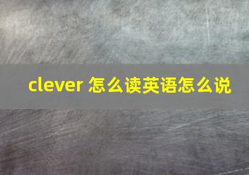 clever 怎么读英语怎么说