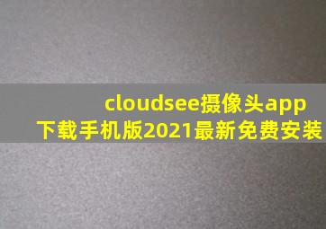 cloudsee摄像头app下载手机版2021最新免费安装