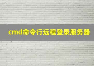 cmd命令行远程登录服务器