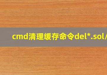 cmd清理缓存命令del*.sol/s