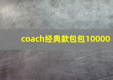 coach经典款包包10000