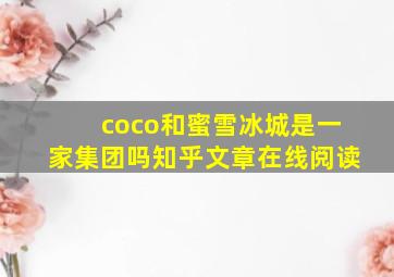 coco和蜜雪冰城是一家集团吗知乎文章在线阅读