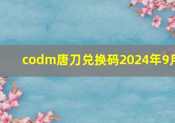 codm唐刀兑换码2024年9月