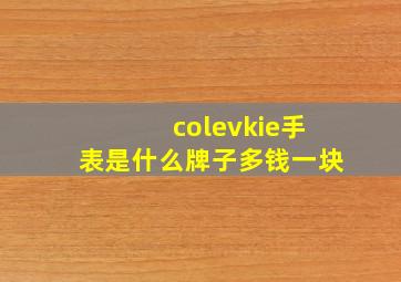 colevkie手表是什么牌子多钱一块