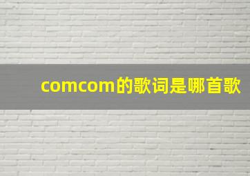 comcom的歌词是哪首歌