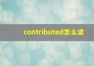 contributed怎么读