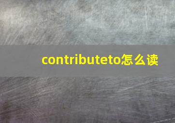 contributeto怎么读