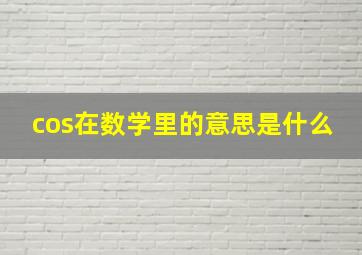 cos在数学里的意思是什么