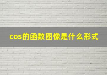 cos的函数图像是什么形式