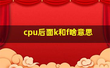 cpu后面k和f啥意思