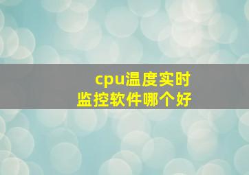 cpu温度实时监控软件哪个好