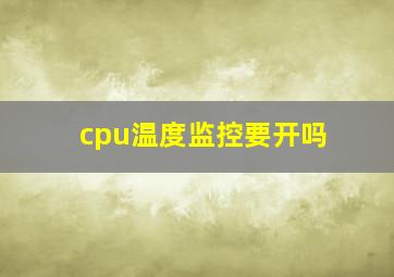 cpu温度监控要开吗