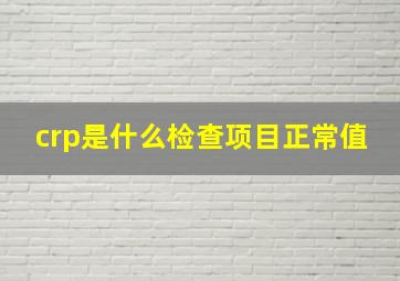 crp是什么检查项目正常值