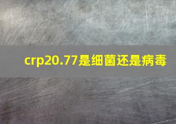 crp20.77是细菌还是病毒