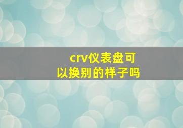 crv仪表盘可以换别的样子吗