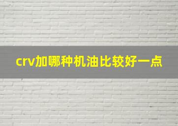 crv加哪种机油比较好一点