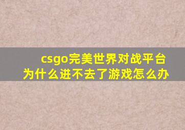 csgo完美世界对战平台为什么进不去了游戏怎么办