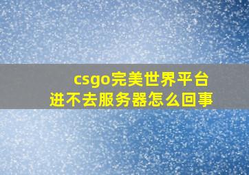 csgo完美世界平台进不去服务器怎么回事