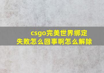 csgo完美世界绑定失败怎么回事啊怎么解除