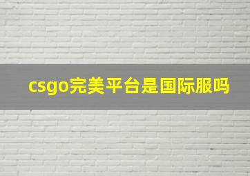 csgo完美平台是国际服吗