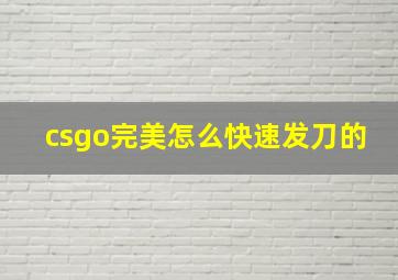 csgo完美怎么快速发刀的