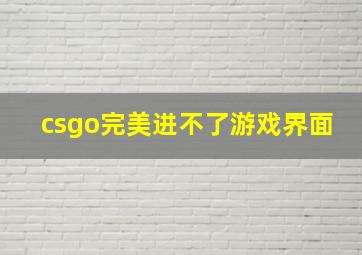 csgo完美进不了游戏界面