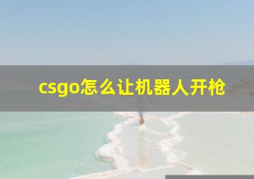 csgo怎么让机器人开枪