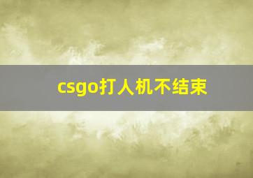 csgo打人机不结束