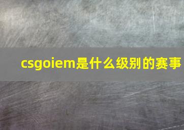 csgoiem是什么级别的赛事