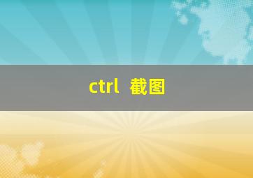 ctrl+ 截图