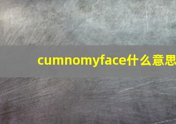 cumnomyface什么意思