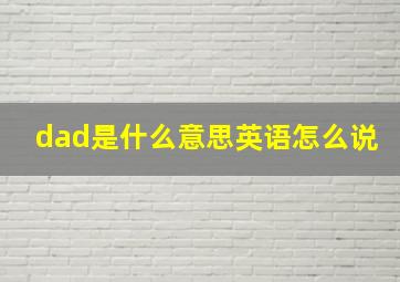 dad是什么意思英语怎么说