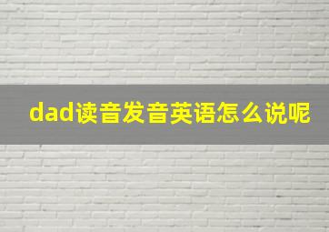 dad读音发音英语怎么说呢