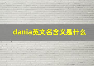 dania英文名含义是什么