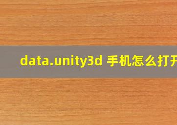 data.unity3d 手机怎么打开