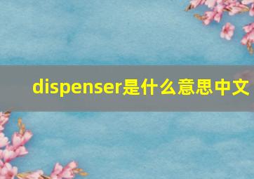 dispenser是什么意思中文