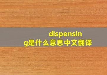 dispensing是什么意思中文翻译