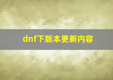 dnf下版本更新内容