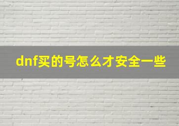 dnf买的号怎么才安全一些